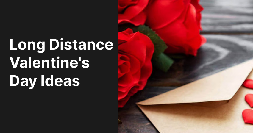 Long Distance Valentine's Day Ideas: 12 Ways to Feel Close When You're Far Apart